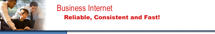 Business Internet - Reliable
, Consistent and Fast!