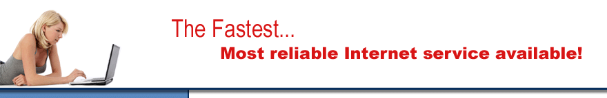 The Fastest Most Reliable Inernet Service Available!